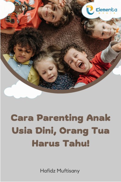 Cara Parenting Anak Usia Dini, Orang Tua Harus Tahu!